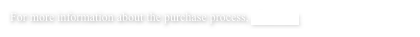 For more information about the purchase process, click here