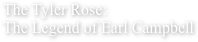 The Tyler Rose: 
The Legend of Earl Campbell
                                                   